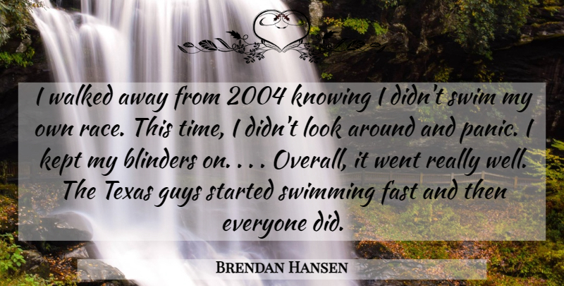 Brendan Hansen Quote About Blinders, Fast, Guys, Kept, Knowing: I Walked Away From 2004...