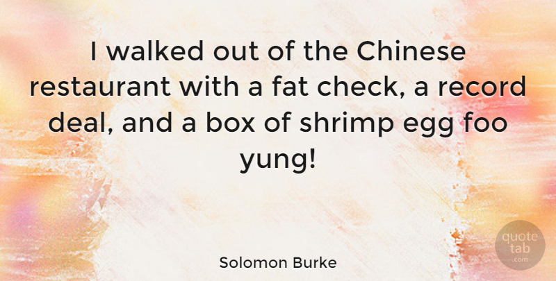 Solomon Burke Quote About American Musician, Box, Chinese, Record, Shrimp: I Walked Out Of The...