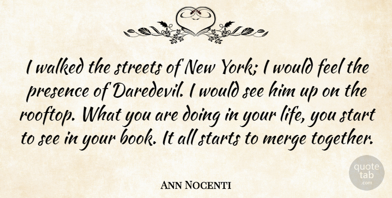 Ann Nocenti Quote About Life, Merge, Presence, Start, Starts: I Walked The Streets Of...