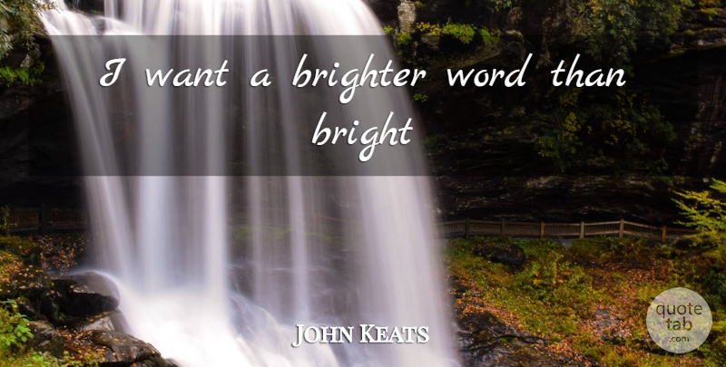 John Keats Quote About Want, Bright Star, Brighter: I Want A Brighter Word...