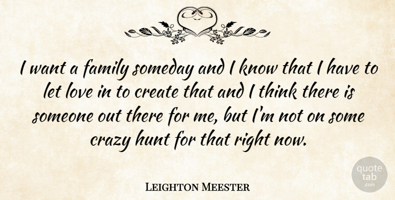 Leighton Meester Quote About Create, Family, Hunt, Love, Someday: I Want A Family Someday...