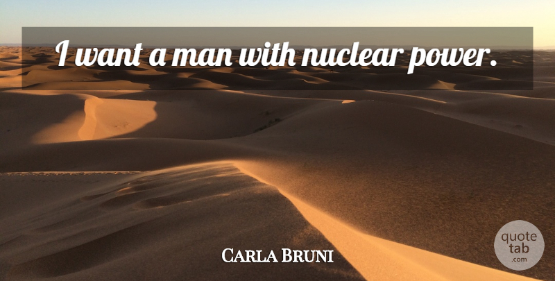 Carla Bruni Quote About Men, Want, Nuclear: I Want A Man With...