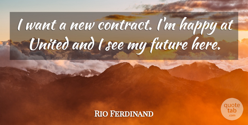Rio Ferdinand Quote About Want, Contracts, My Future: I Want A New Contract...