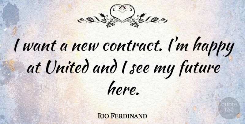 Rio Ferdinand Quote About Want, Contracts, My Future: I Want A New Contract...