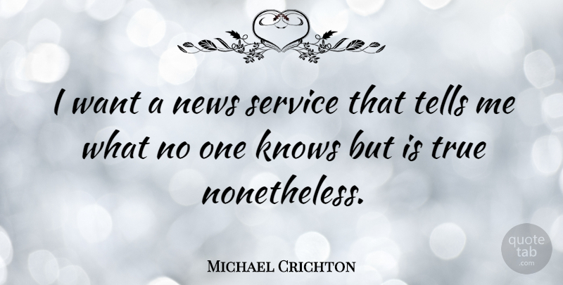 Michael Crichton Quote About Want, News, Knows: I Want A News Service...