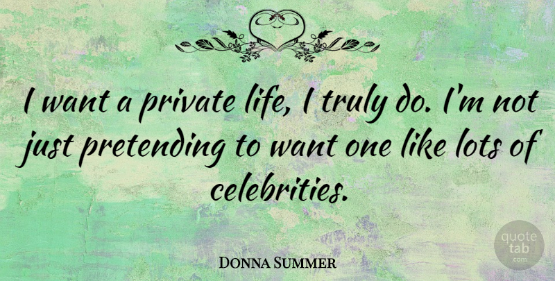 Donna Summer Quote About Want, Pretending, Private Life: I Want A Private Life...