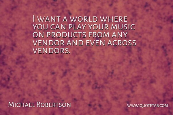 Michael Robertson Quote About Across, Music, Products: I Want A World Where...
