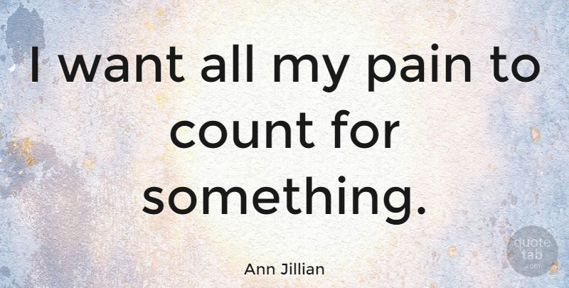 Ann Jillian Quote About Pain, Want: I Want All My Pain...