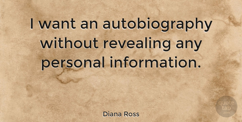 Diana Ross Quote About Information, Want, Revealing: I Want An Autobiography Without...
