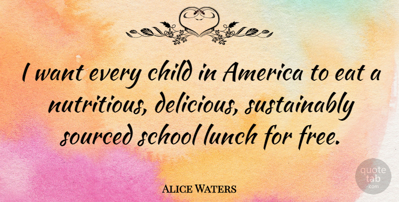 Alice Waters Quote About Children, Patriotic, School: I Want Every Child In...