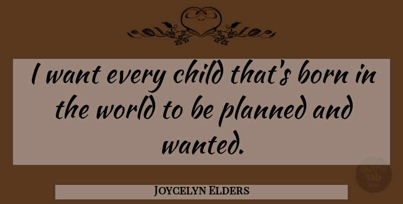 Joycelyn Elders Quote About Children, World, Want: I Want Every Child Thats...