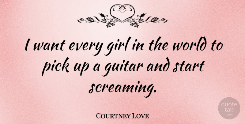 Courtney Love Quote About Inspirational, Girl, Guitar: I Want Every Girl In...