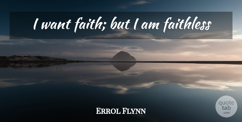 Errol Flynn Quote About Wisdom, Australia, Want: I Want Faith But I...