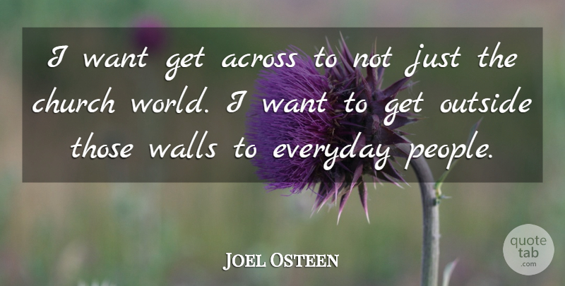 Joel Osteen Quote About Wall, People, Everyday: I Want Get Across To...