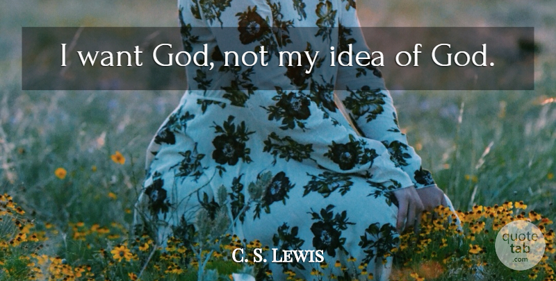 C. S. Lewis Quote About Ideas, Want: I Want God Not My...