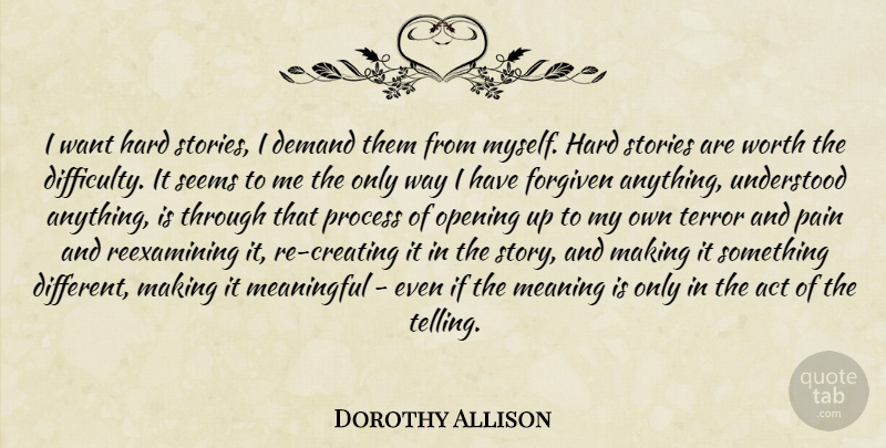 Dorothy Allison Quote About Meaningful, Pain, Opening Up: I Want Hard Stories I...