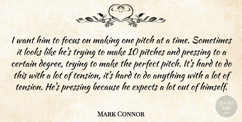 Mark Connor Quote About Certain, Expects, Focus, Hard, Looks: I Want Him To Focus...