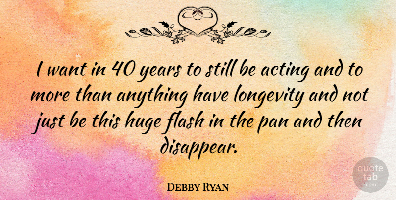 Debby Ryan Quote About Years, Acting, Want: I Want In 40 Years...