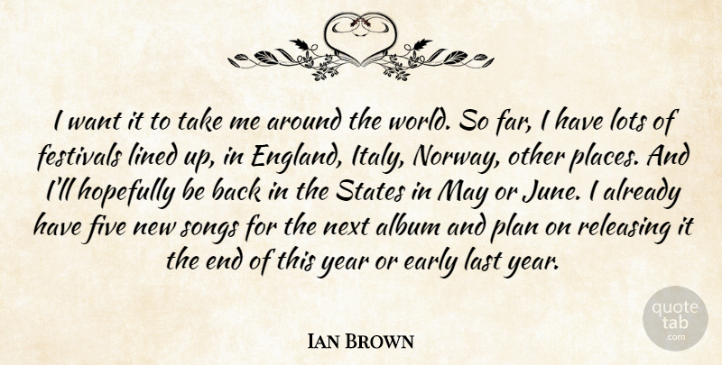 Ian Brown Quote About Album, Early, England, Festivals, Five: I Want It To Take...