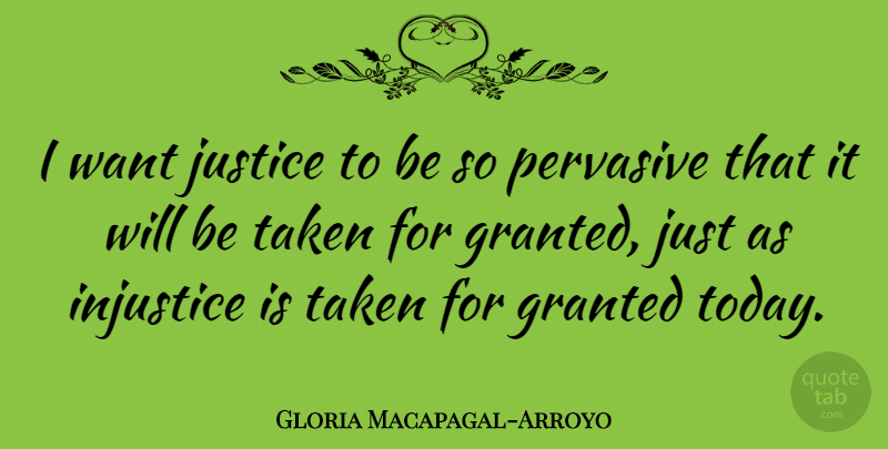 Gloria Macapagal-Arroyo Quote About Taken, Justice, Want: I Want Justice To Be...
