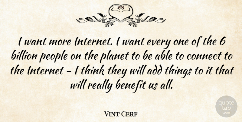 Vint Cerf Quote About Add, Benefit, Billion, People: I Want More Internet I...
