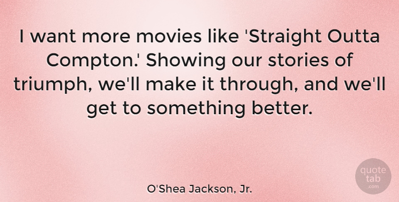 O'Shea Jackson, Jr. Quote About Movies, Showing, Stories: I Want More Movies Like...