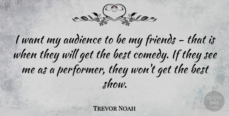 Trevor Noah Quote About Best: I Want My Audience To...