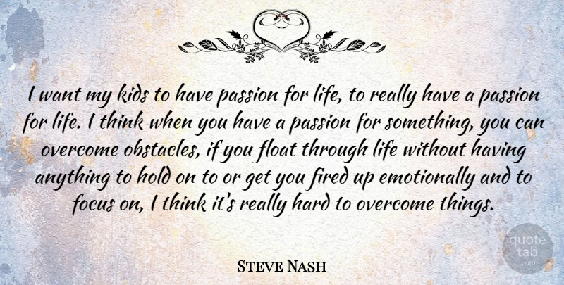 Steve Nash Quote About Fired, Float, Hard, Hold, Kids: I Want My Kids To...