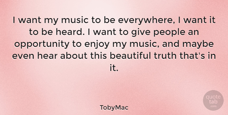 TobyMac Quote About Enjoy, Hear, Maybe, Music, Opportunity: I Want My Music To...