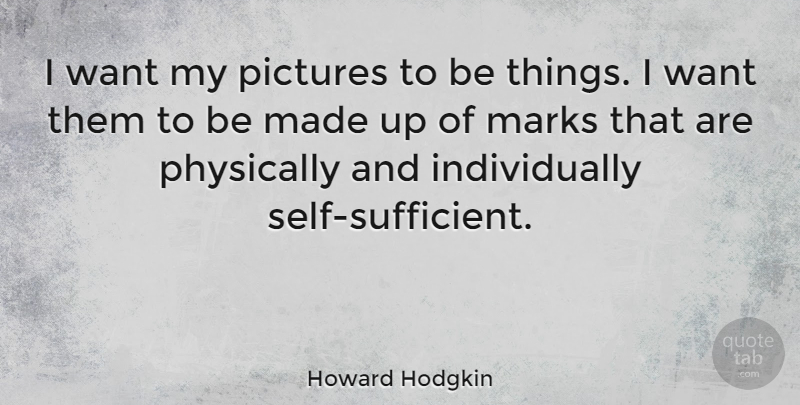 Howard Hodgkin Quote About Teamwork, Self, Want: I Want My Pictures To...