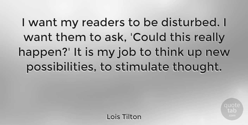 Lois Tilton Quote About Job, Readers, Stimulate: I Want My Readers To...