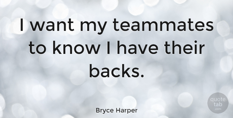 Bryce Harper Quote About Want, Teammate, Knows: I Want My Teammates To...