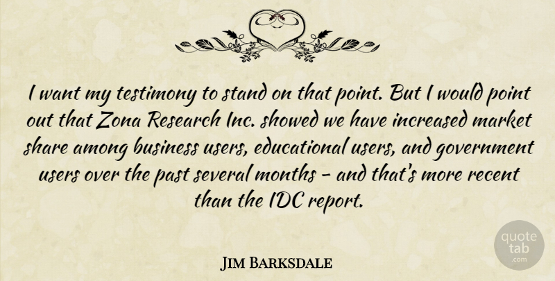 Jim Barksdale Quote About American Businessman, Among, Business, Government, Increased: I Want My Testimony To...