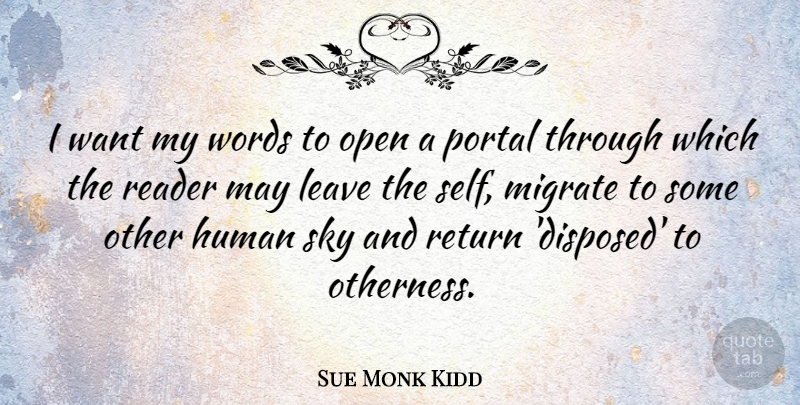 Sue Monk Kidd Quote About Human, Leave, Open, Reader, Return: I Want My Words To...