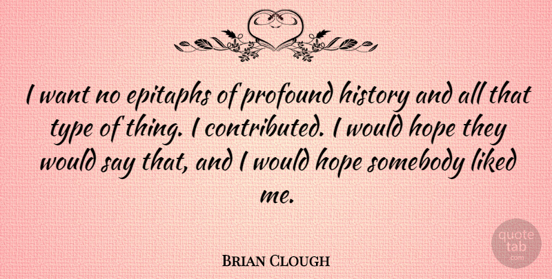 Brian Clough Quote About Soccer, Profound, Want: I Want No Epitaphs Of...