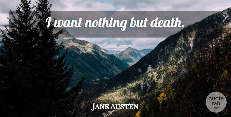 Jane Austen Quote About Want, Last Words: I Want Nothing But Death...