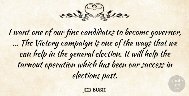 Jeb Bush Quote About Campaign, Candidates, Elections, Fine, General: I Want One Of Our...