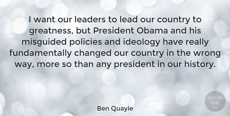 Ben Quayle Quote About Changed, Country, History, Ideology, Misguided: I Want Our Leaders To...
