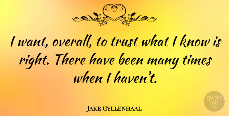 Jake Gyllenhaal Quote About Want, Has Beens, Havens: I Want Overall To Trust...