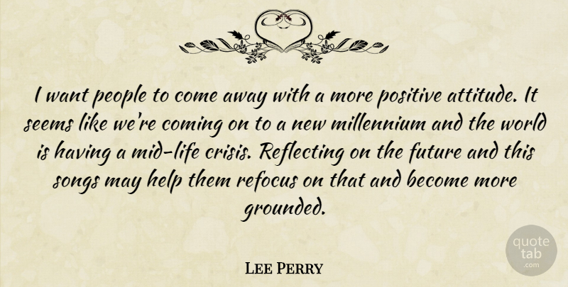 Lee Perry Quote About Coming, Future, Help, Millennium, People: I Want People To Come...