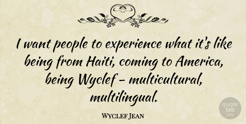 Wyclef Jean Quote About America, People, Want: I Want People To Experience...