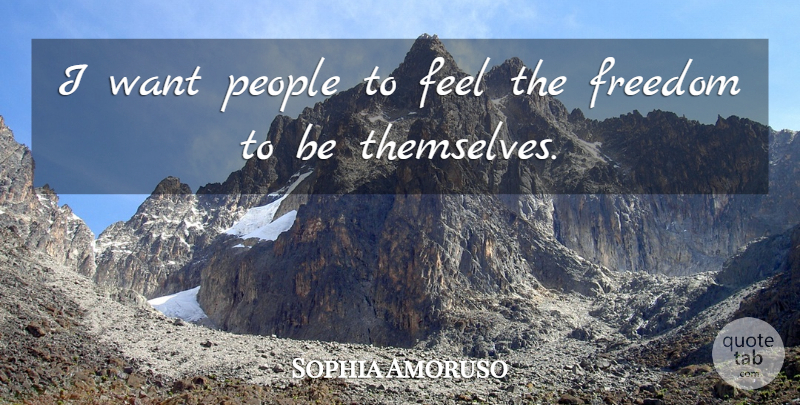 Sophia Amoruso Quote About Freedom, People: I Want People To Feel...