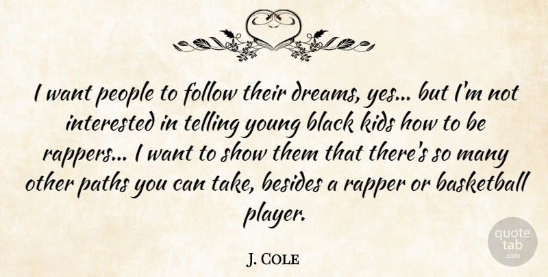 J. Cole Quote About Besides, Dreams, Follow, Interested, Kids: I Want People To Follow...