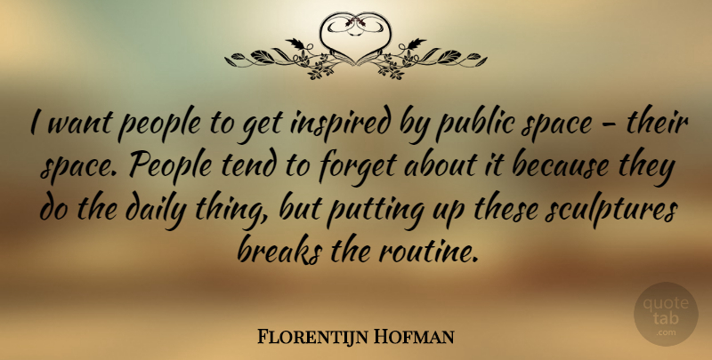 Florentijn Hofman Quote About Breaks, Inspired, People, Public, Putting: I Want People To Get...