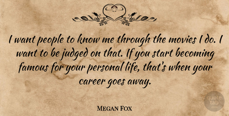 Megan Fox Quote About Becoming, Career, Famous, Goes, Judged: I Want People To Know...