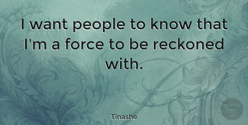 Tinashe Quote About People, Want, Force: I Want People To Know...