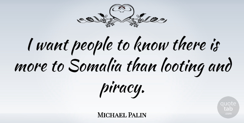 Michael Palin Quote About People, Want, Somalia: I Want People To Know...