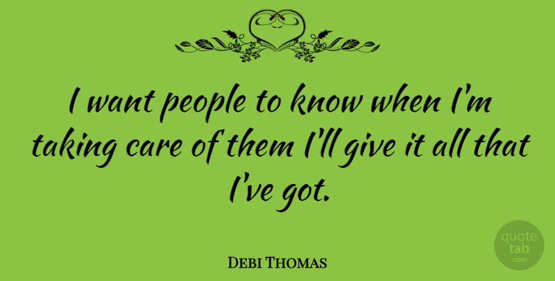 Debi Thomas Quote About People, Giving, Care: I Want People To Know...