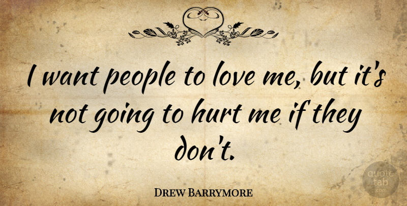Drew Barrymore Quote About Hurt, People, Want: I Want People To Love...