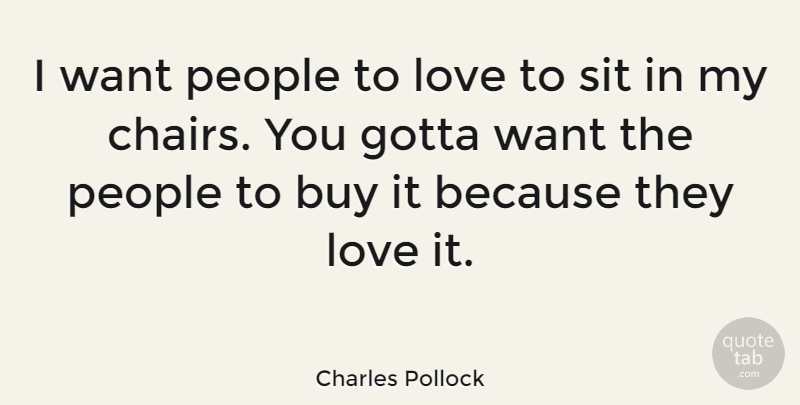 Charles Pollock Quote About Buy, Gotta, Love, People: I Want People To Love...